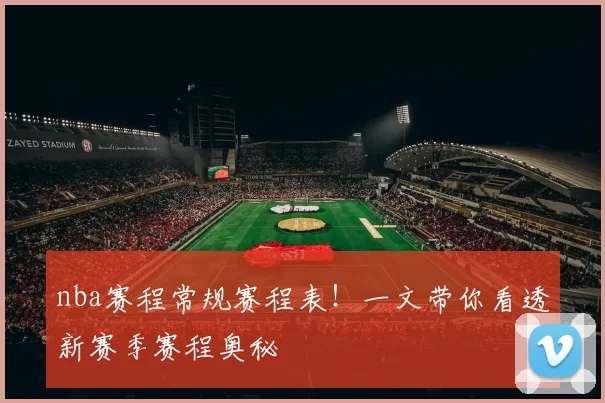 nba赛程常规赛程表！一文带你看透新赛季赛程奥秘