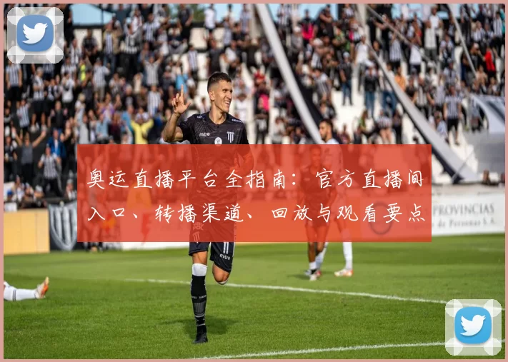 奥运直播平台全指南：官方直播间入口、转播渠道、回放与观看要点