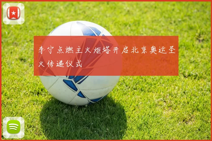 李宁点燃主火炬塔开启北京奥运圣火传递仪式