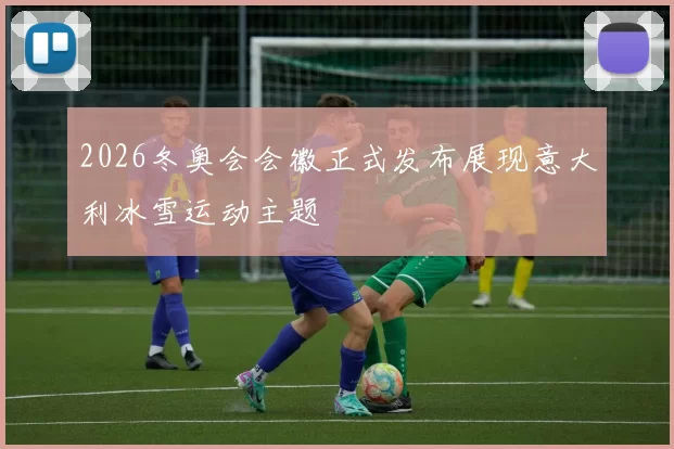 2026冬奥会会徽正式发布展现意大利冰雪运动主题