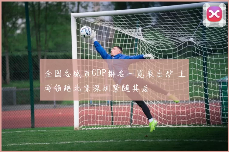 全国各城市GDP排名一览表出炉 上海领跑北京深圳紧随其后