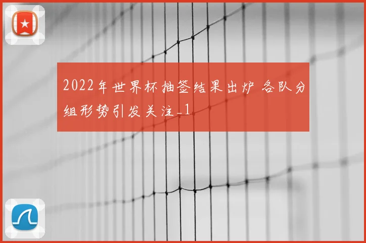 2022年世界杯抽签结果出炉 各队分组形势引发关注_1