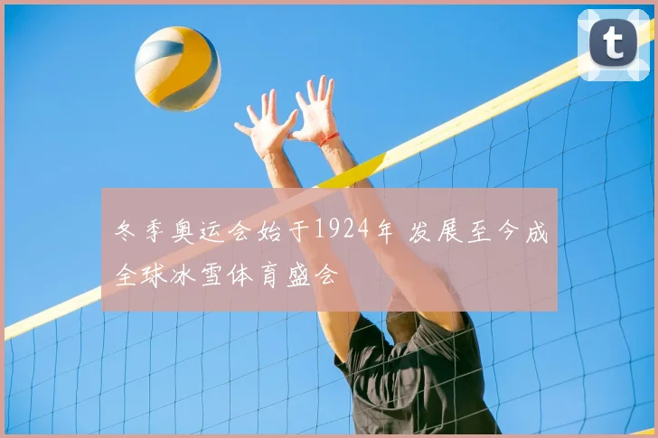 冬季奥运会始于1924年 发展至今成全球冰雪体育盛会